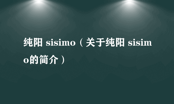 纯阳 sisimo（关于纯阳 sisimo的简介）