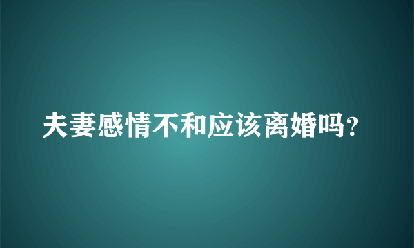 夫妻感情不和应该离婚吗？