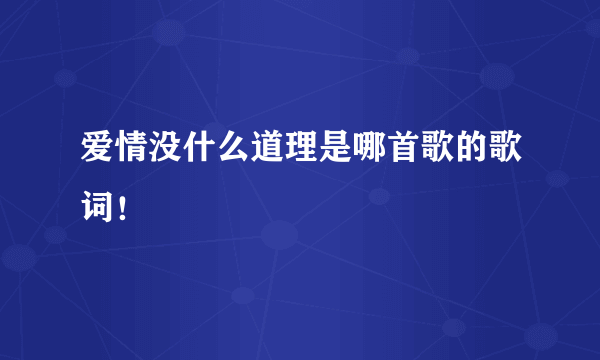 爱情没什么道理是哪首歌的歌词！