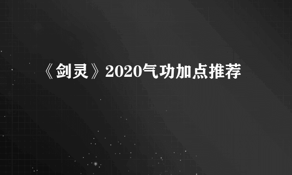 《剑灵》2020气功加点推荐