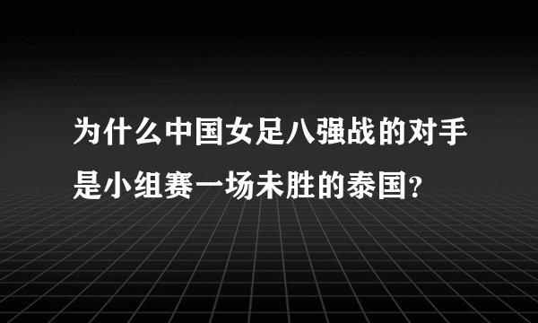 为什么中国女足八强战的对手是小组赛一场未胜的泰国？