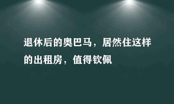 退休后的奥巴马，居然住这样的出租房，值得钦佩