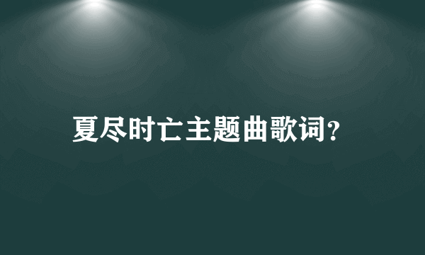 夏尽时亡主题曲歌词？