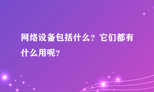 网络设备包括什么？它们都有什么用呢？