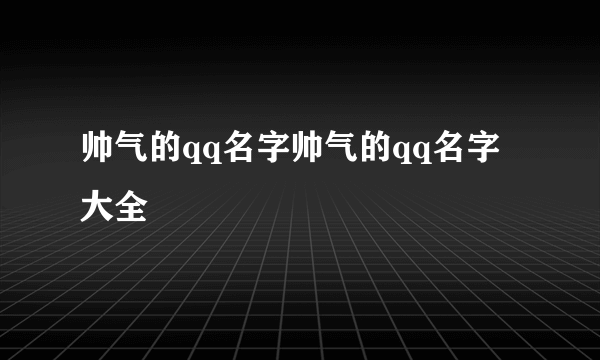 帅气的qq名字帅气的qq名字大全