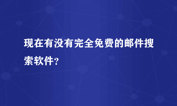 现在有没有完全免费的邮件搜索软件？