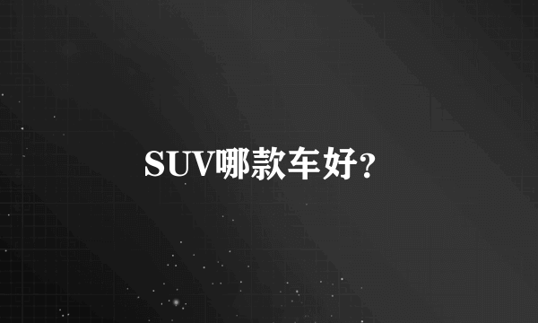 SUV哪款车好？