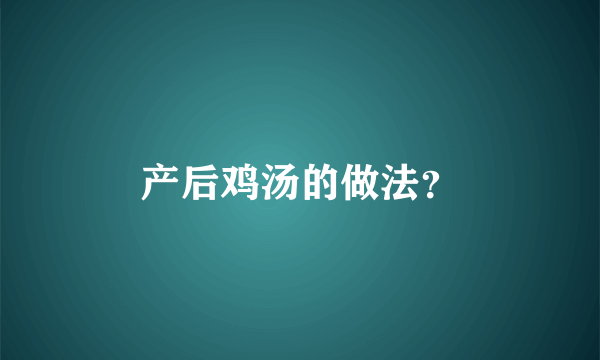 产后鸡汤的做法？