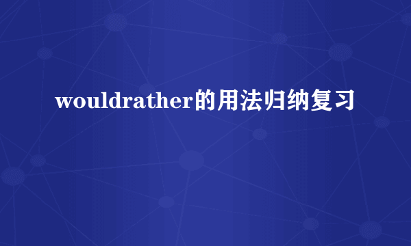 wouldrather的用法归纳复习