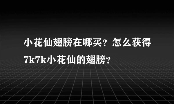 小花仙翅膀在哪买？怎么获得7k7k小花仙的翅膀？