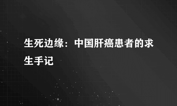 生死边缘：中国肝癌患者的求生手记