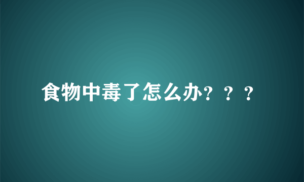 食物中毒了怎么办？？？