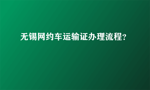 无锡网约车运输证办理流程？