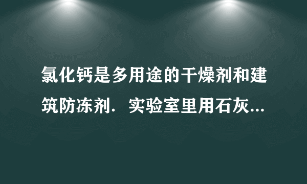 氯化钙是多用途的干燥剂和建筑防冻剂．实验室里用石灰石和稀盐酸制备二氧化碳的含酸废液（含有MgCl2、FeC