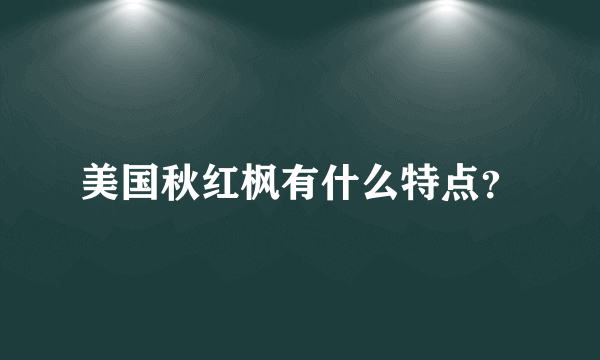 美国秋红枫有什么特点？