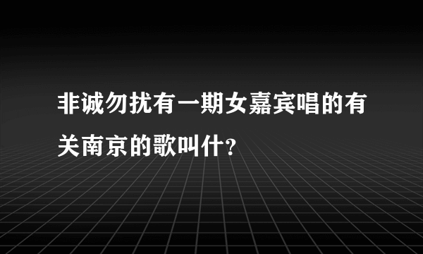 非诚勿扰有一期女嘉宾唱的有关南京的歌叫什？