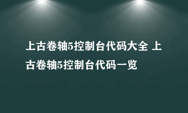 上古卷轴5控制台代码大全 上古卷轴5控制台代码一览