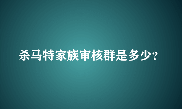 杀马特家族审核群是多少？