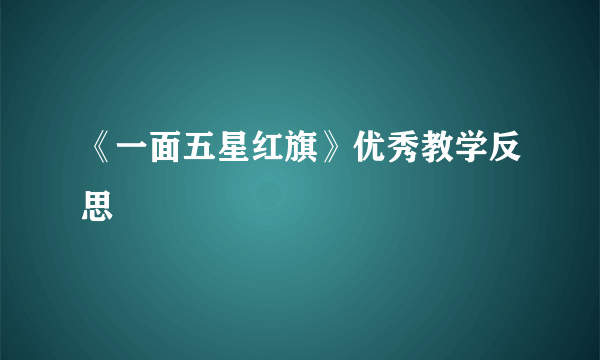 《一面五星红旗》优秀教学反思