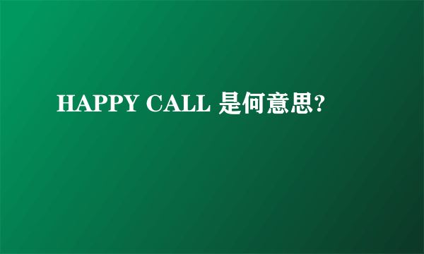 HAPPY CALL 是何意思?