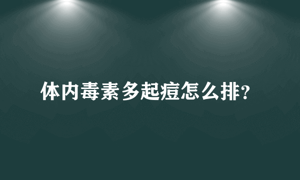 体内毒素多起痘怎么排？