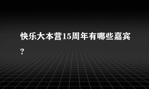 快乐大本营15周年有哪些嘉宾？