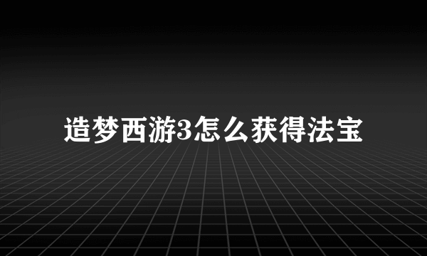 造梦西游3怎么获得法宝