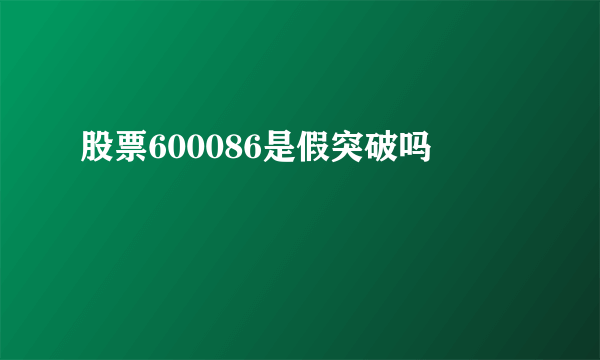 股票600086是假突破吗