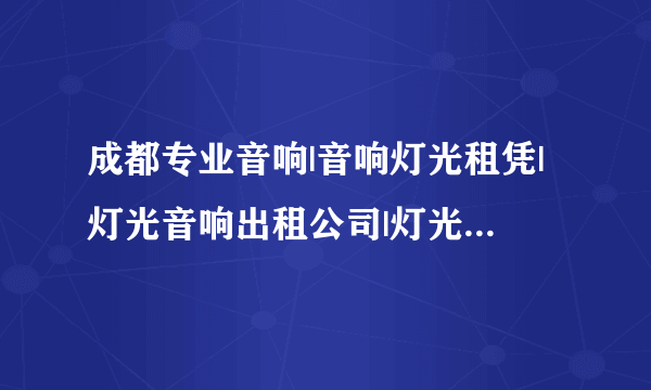 成都专业音响|音响灯光租凭|灯光音响出租公司|灯光音响工程设计KTV、慢摇吧、酒吧灯光音响工程安装