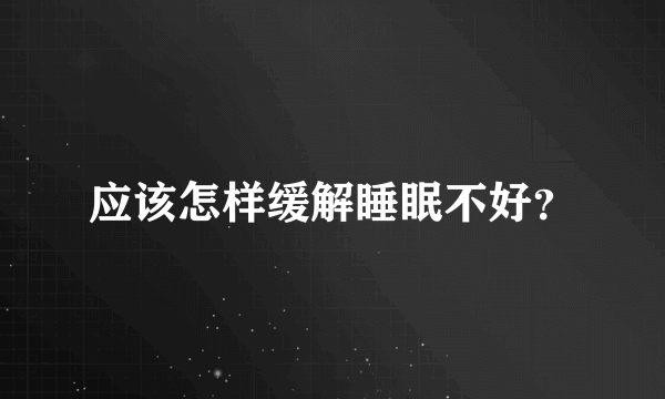 应该怎样缓解睡眠不好？