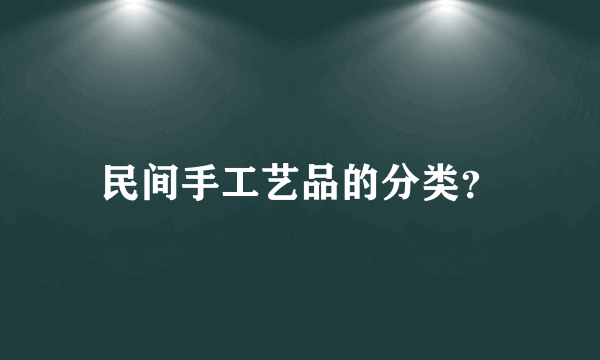 民间手工艺品的分类？