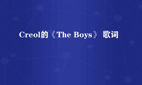 Creol的《The Boys》 歌词