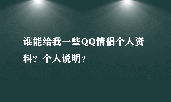 谁能给我一些QQ情侣个人资料？个人说明？