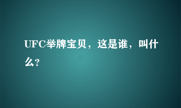 UFC举牌宝贝，这是谁，叫什么？