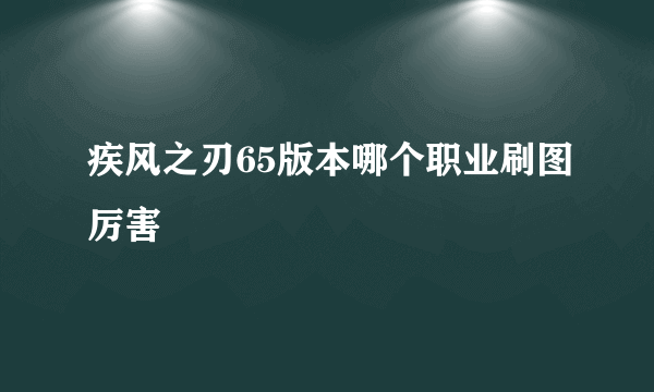 疾风之刃65版本哪个职业刷图厉害