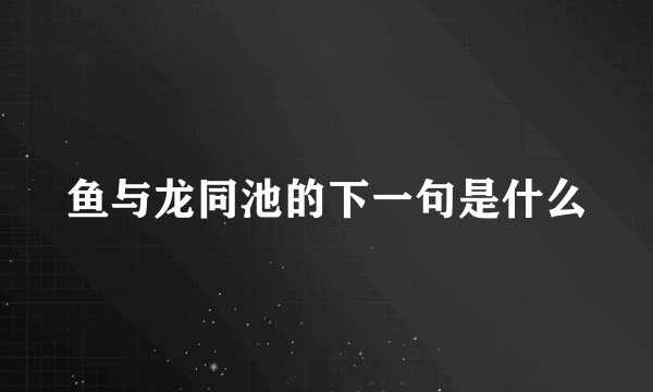 鱼与龙同池的下一句是什么