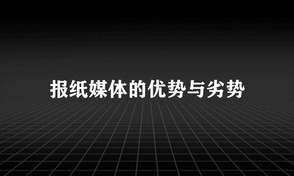 报纸媒体的优势与劣势