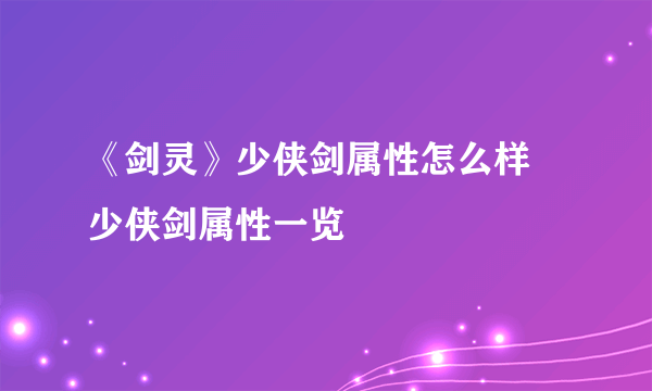 《剑灵》少侠剑属性怎么样 少侠剑属性一览