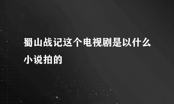 蜀山战记这个电视剧是以什么小说拍的