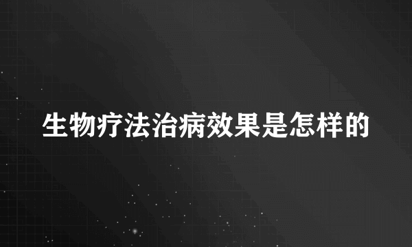 生物疗法治病效果是怎样的