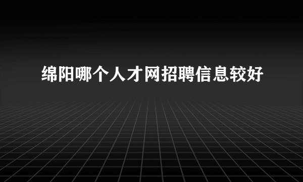 绵阳哪个人才网招聘信息较好