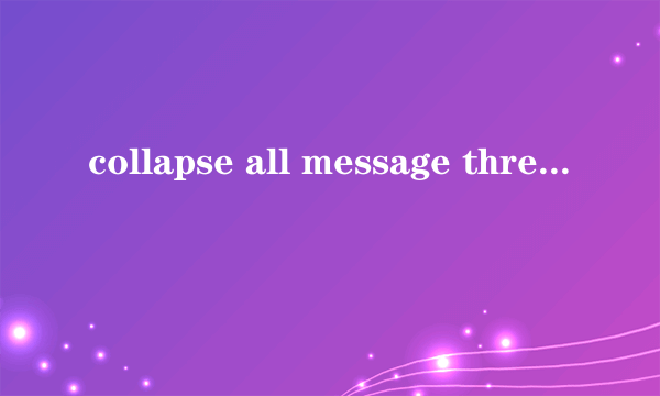 collapse all message threads是什么意思