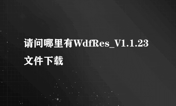 请问哪里有WdfRes_V1.1.23文件下载