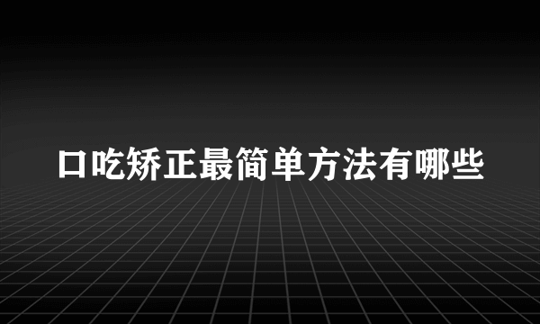 口吃矫正最简单方法有哪些