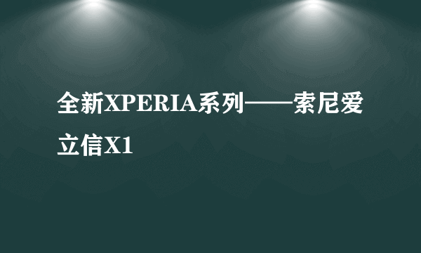 全新XPERIA系列——索尼爱立信X1