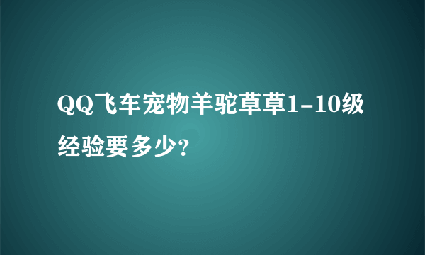 QQ飞车宠物羊驼草草1-10级经验要多少？