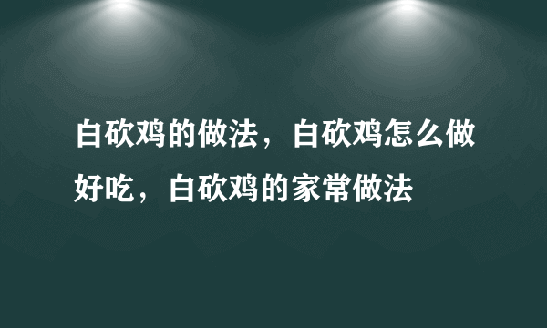 白砍鸡的做法，白砍鸡怎么做好吃，白砍鸡的家常做法