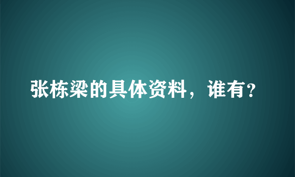 张栋梁的具体资料，谁有？