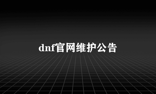 dnf官网维护公告