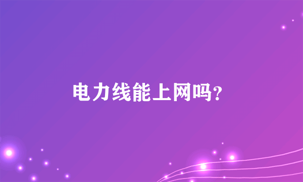 电力线能上网吗？